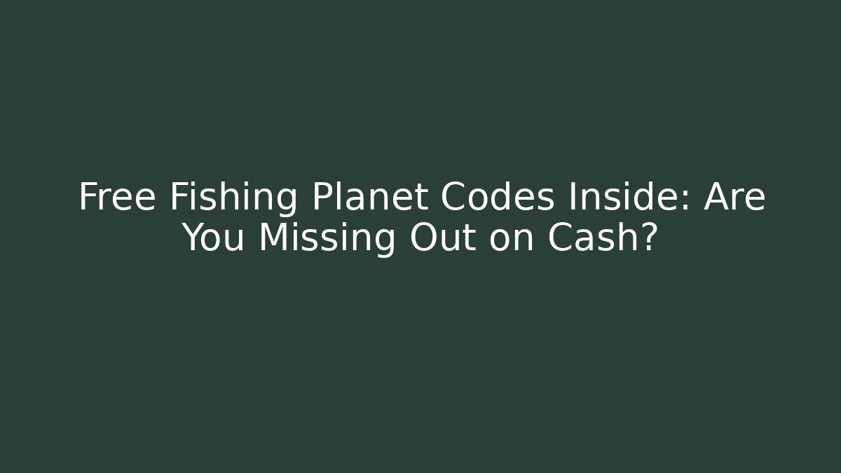 Free Fishing Planet Codes Inside: Are You Missing Out on Cash?
