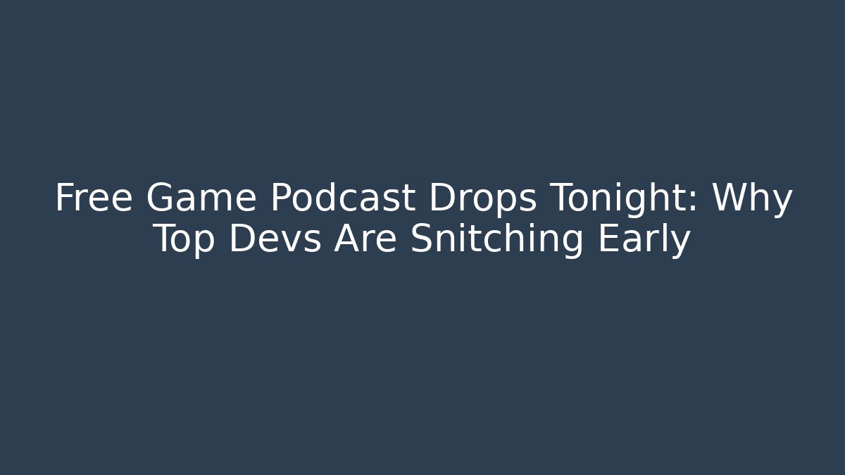 Free Game Podcast Drops Tonight: Why Top Devs Are Snitching Early