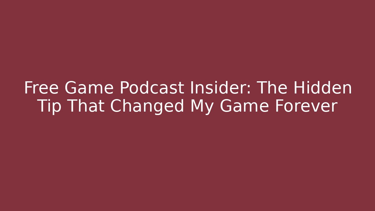 Free Game Podcast Insider: The Hidden Tip That Changed My Game Forever