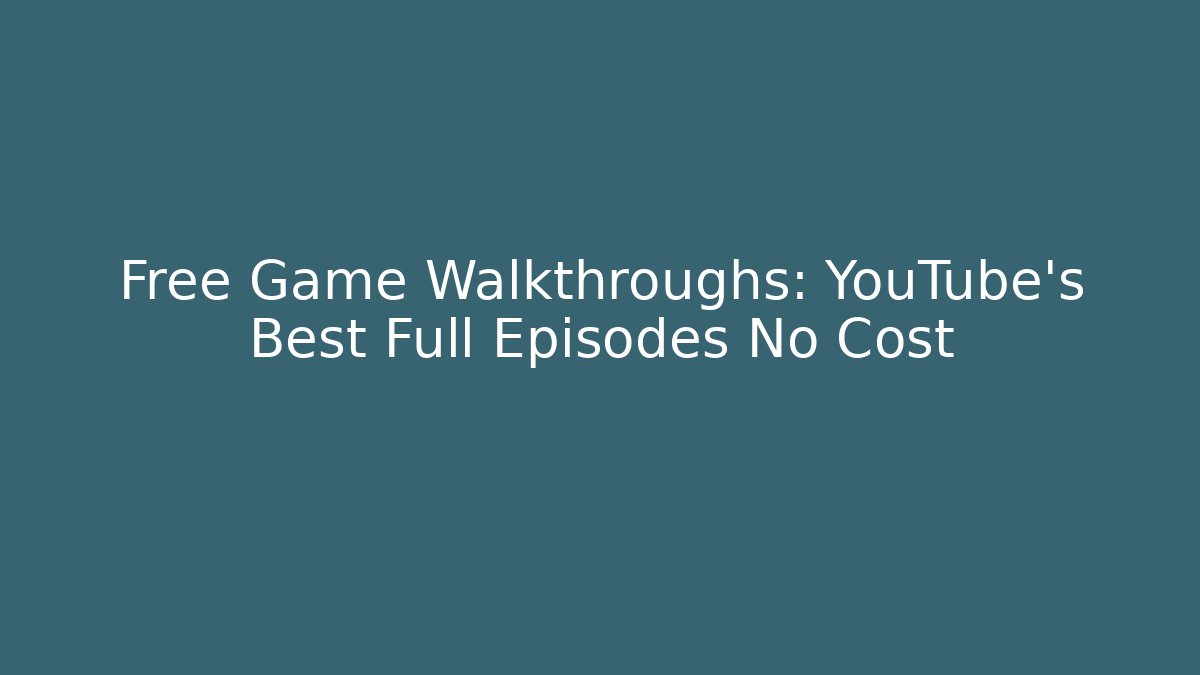 Free Game Walkthroughs: YouTube's Best Full Episodes No Cost
