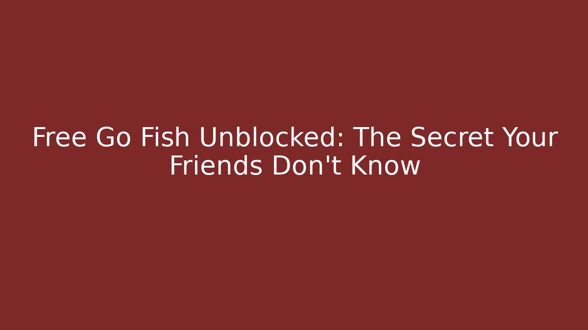 Free Go Fish Unblocked: The Secret Your Friends Don't Know