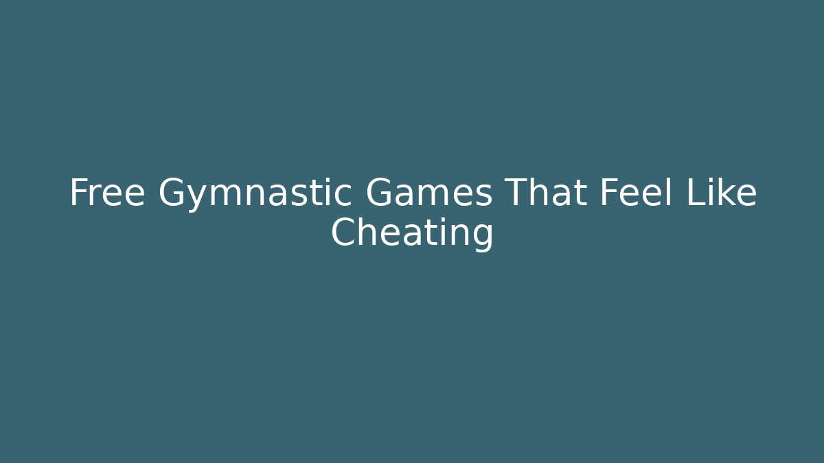 Free Gymnastic Games That Feel Like Cheating