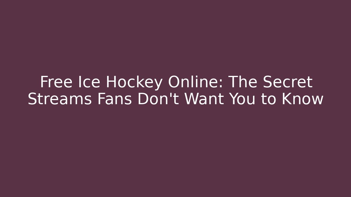 Free Ice Hockey Online: The Secret Streams Fans Don’t Want You to Know