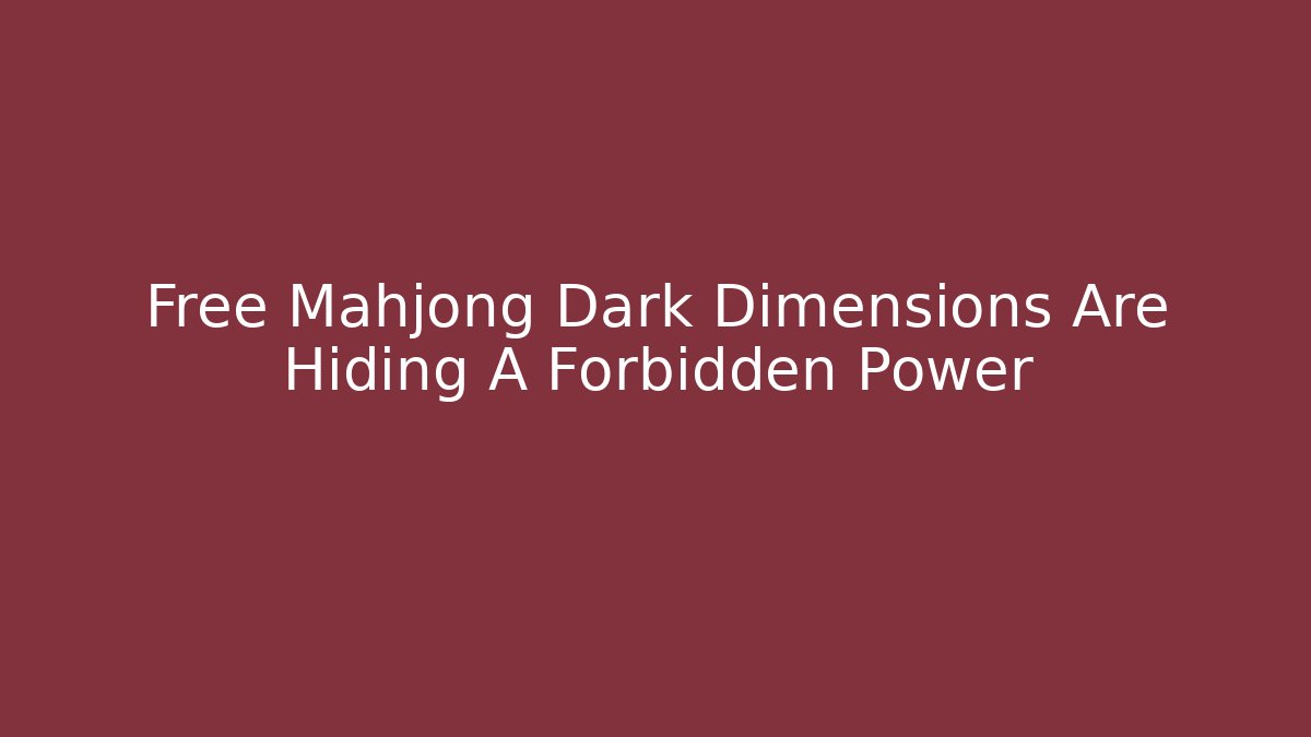 Free Mahjong Dark Dimensions Are Hiding A Forbidden Power