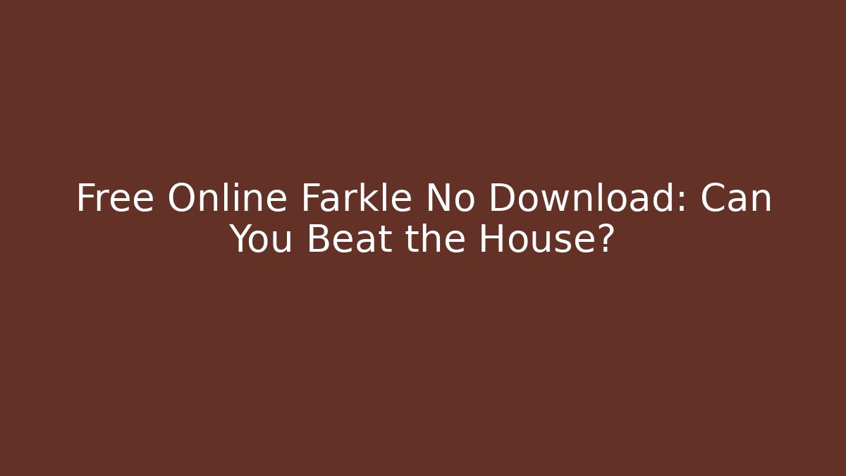 Free Online Farkle No Download: Can You Beat the House?