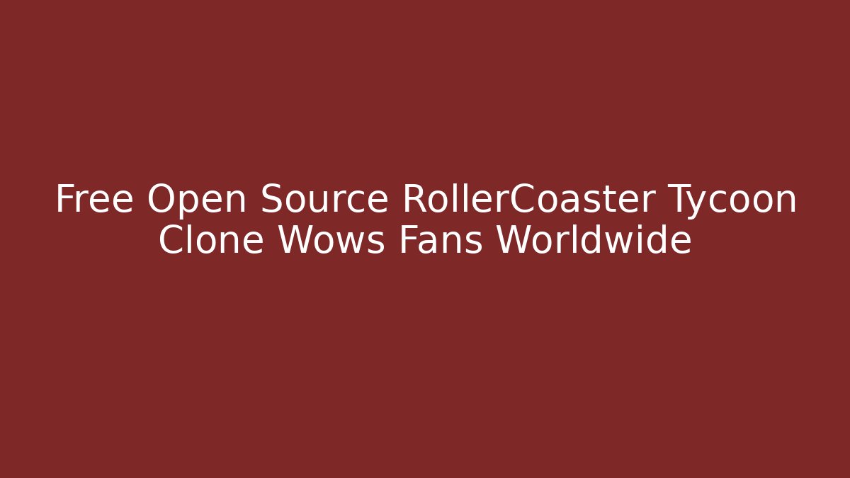 Free Open Source RollerCoaster Tycoon Clone Wows Fans Worldwide