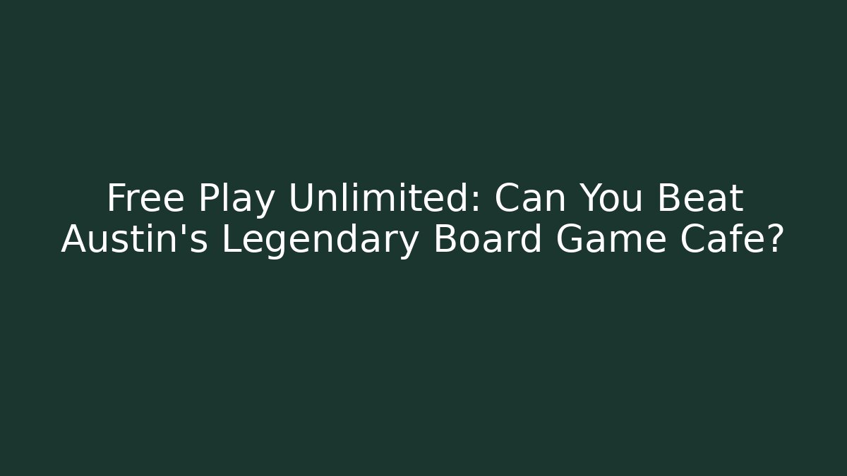 Free Play Unlimited: Can You Beat Austin's Legendary Board Game Cafe?