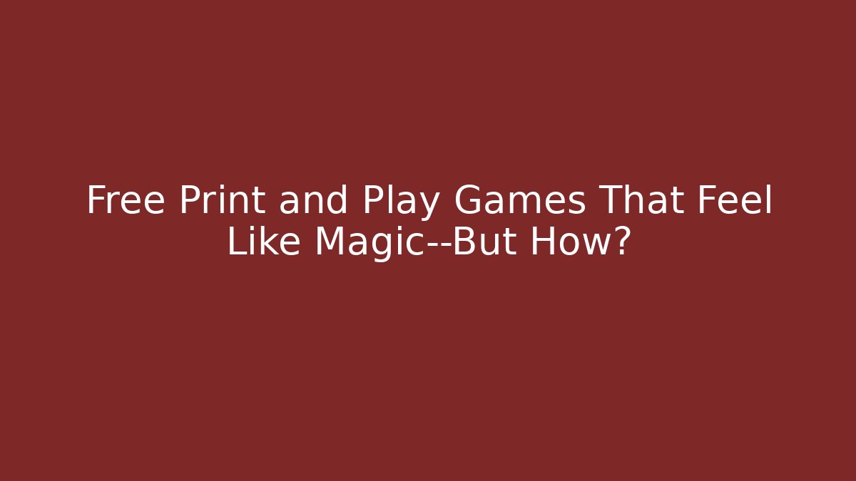 Free Print and Play Games That Feel Like Magic—But How?