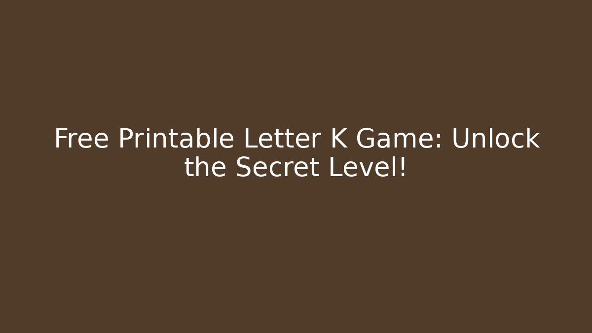 Free Printable Letter K Game: Unlock the Secret Level!