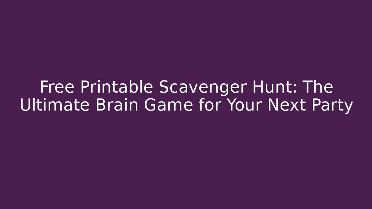 Free Printable Scavenger Hunt: The Ultimate Brain Game for Your Next Party
