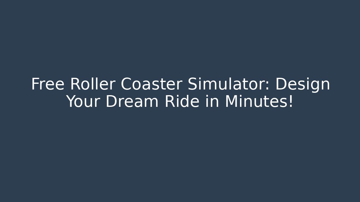 Free Roller Coaster Simulator: Design Your Dream Ride in Minutes!