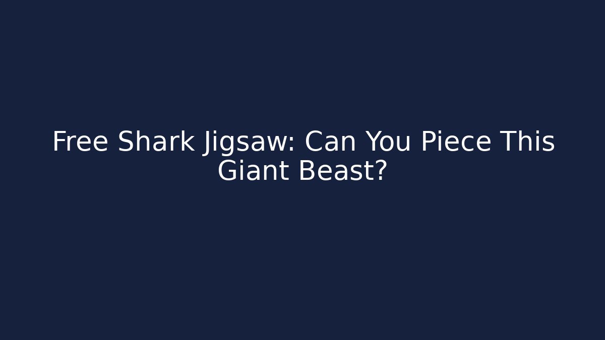 Free Shark Jigsaw: Can You Piece This Giant Beast?