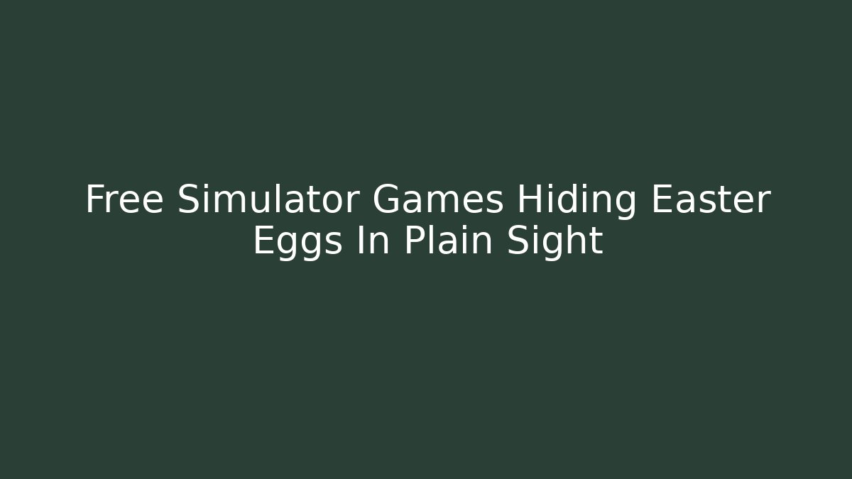 Free Simulator Games Hiding Easter Eggs In Plain Sight