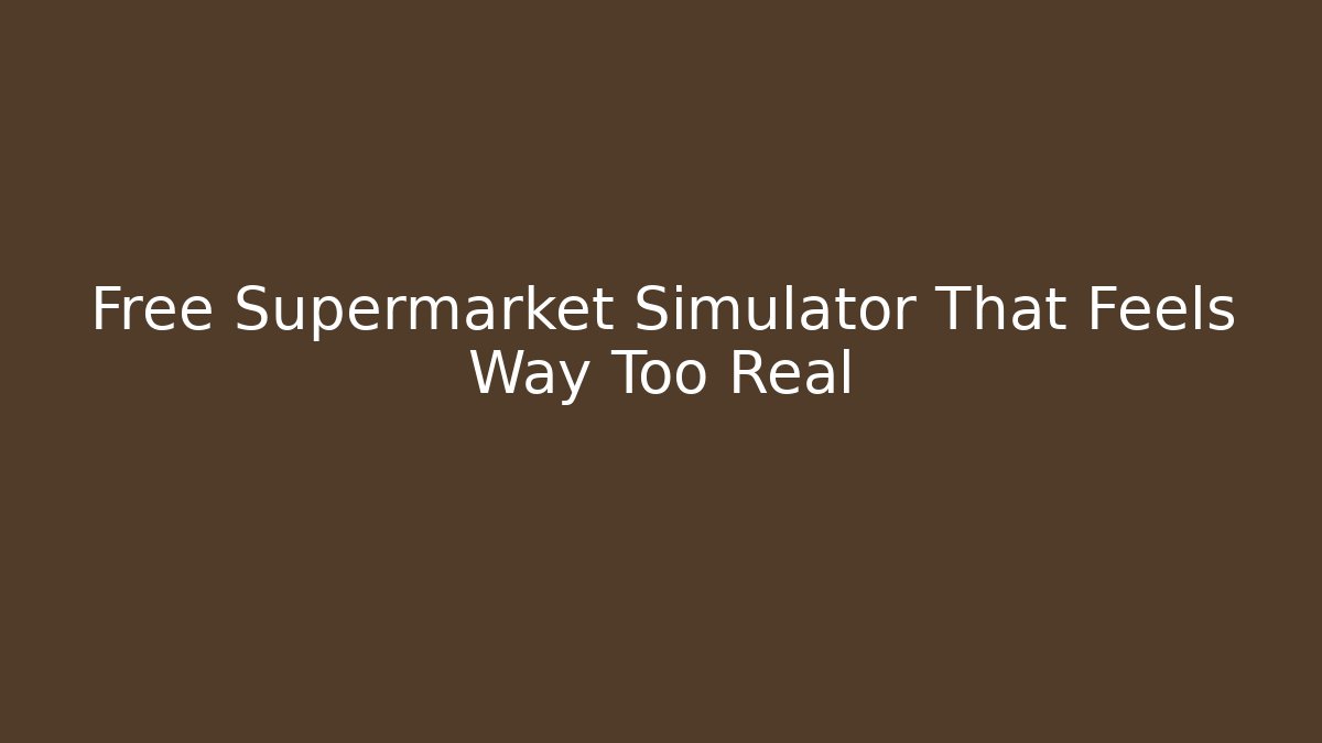 Free Supermarket Simulator That Feels Way Too Real