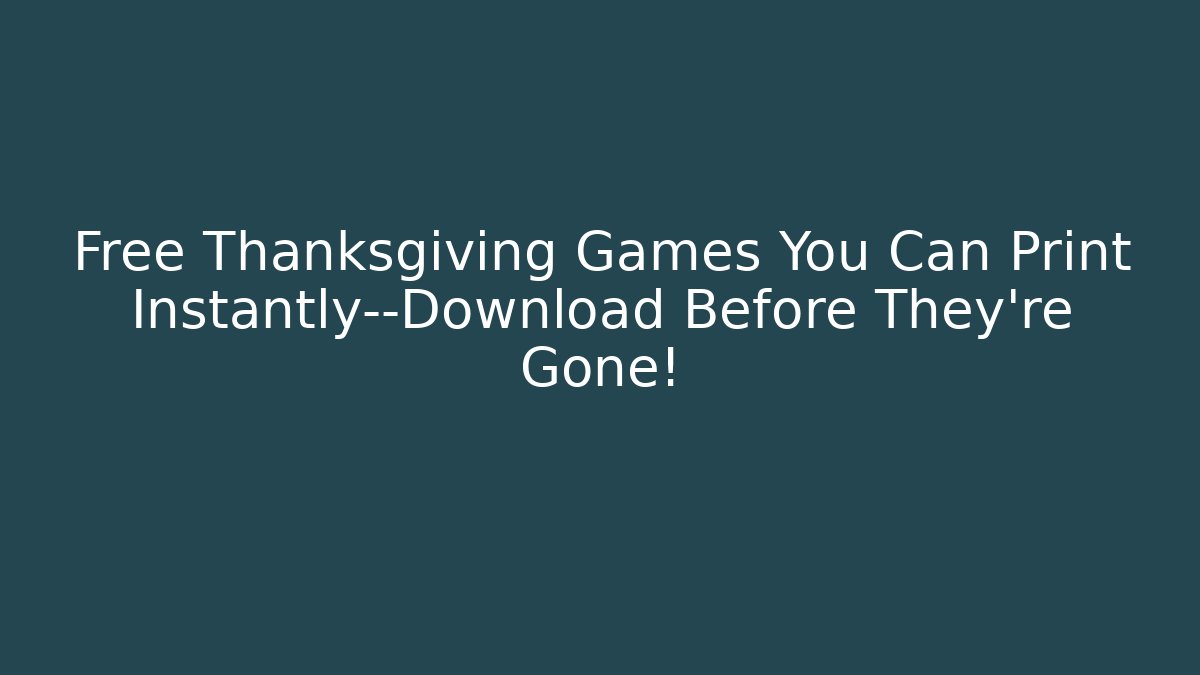 Free Thanksgiving Games You Can Print Instantly—Download Before They're Gone! - The Family Holidays