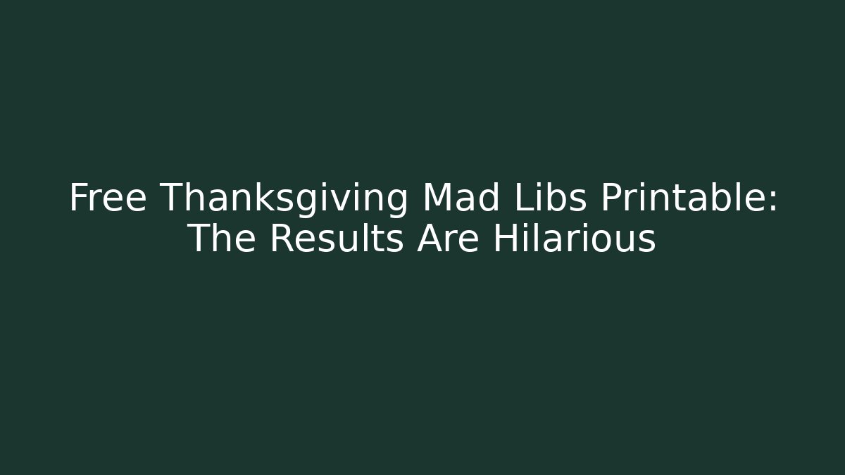 Free Thanksgiving Mad Libs Printable: The Results Are Hilarious