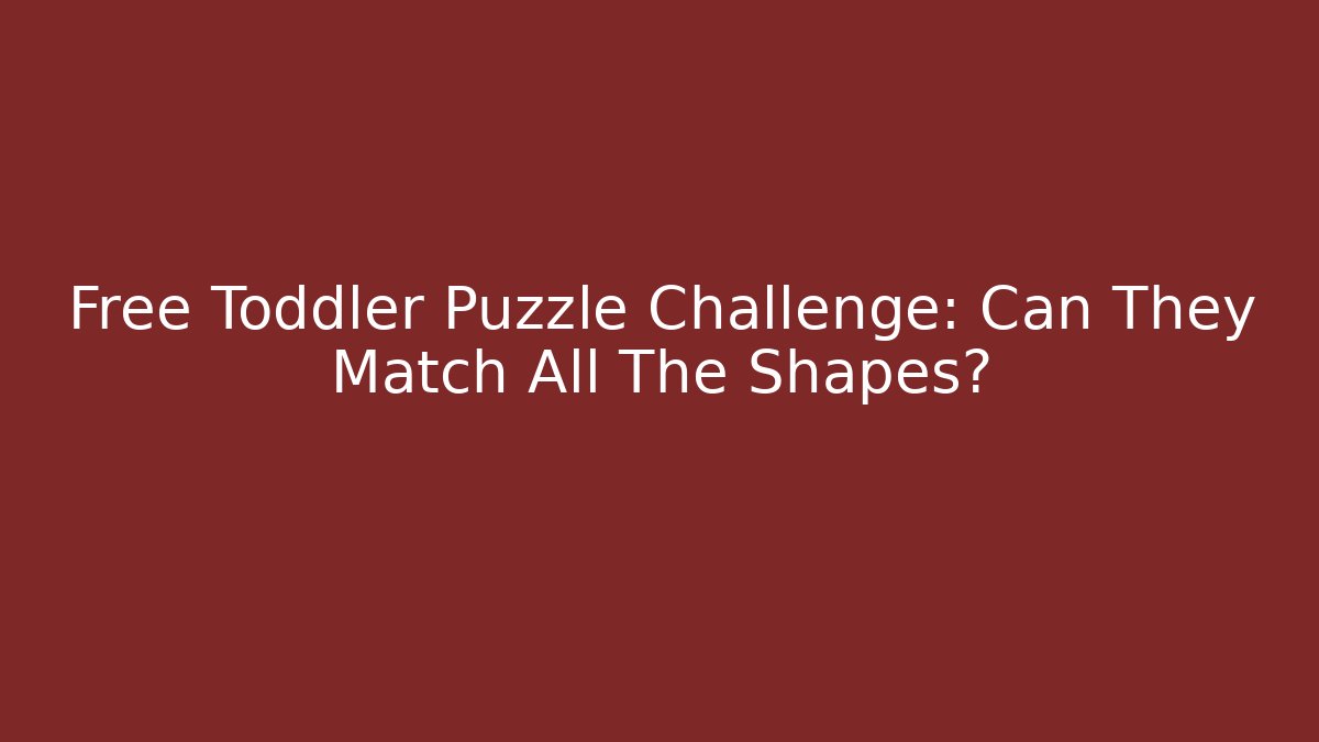 Free Toddler Puzzle Challenge: Can They Match All The Shapes?