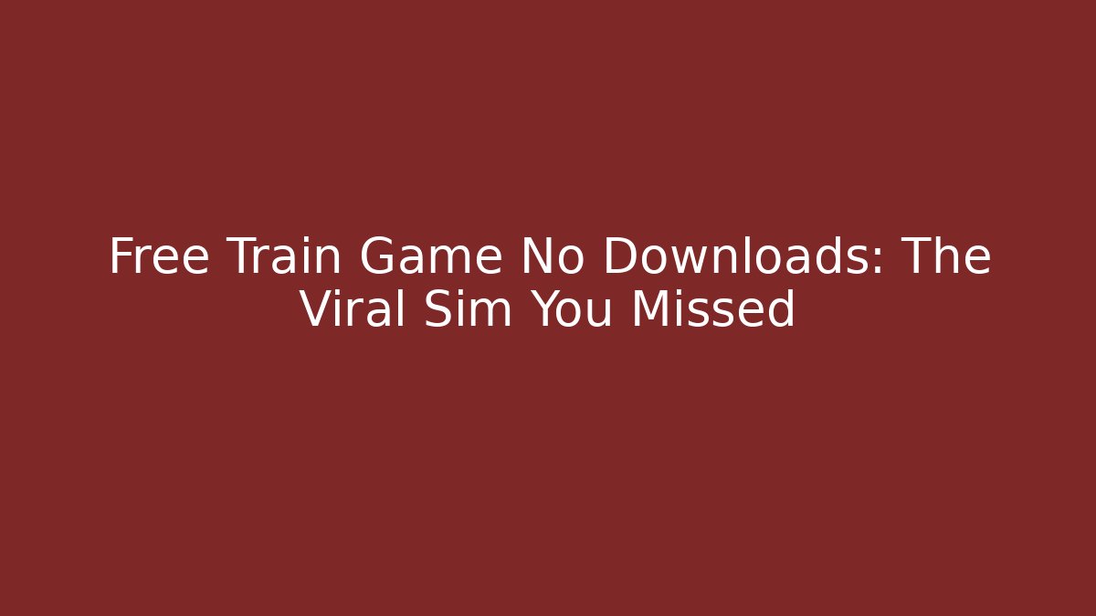 Free Train Game No Downloads: The Viral Sim You Missed