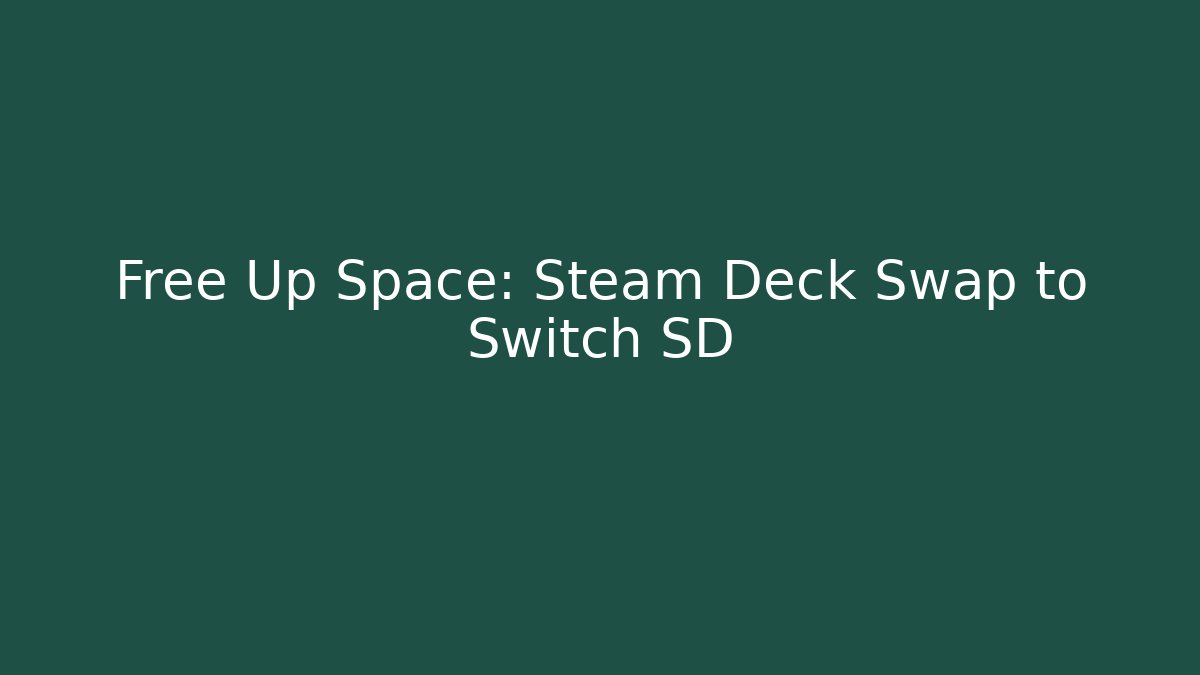 Free Up Space: Steam Deck Swap to Switch SD