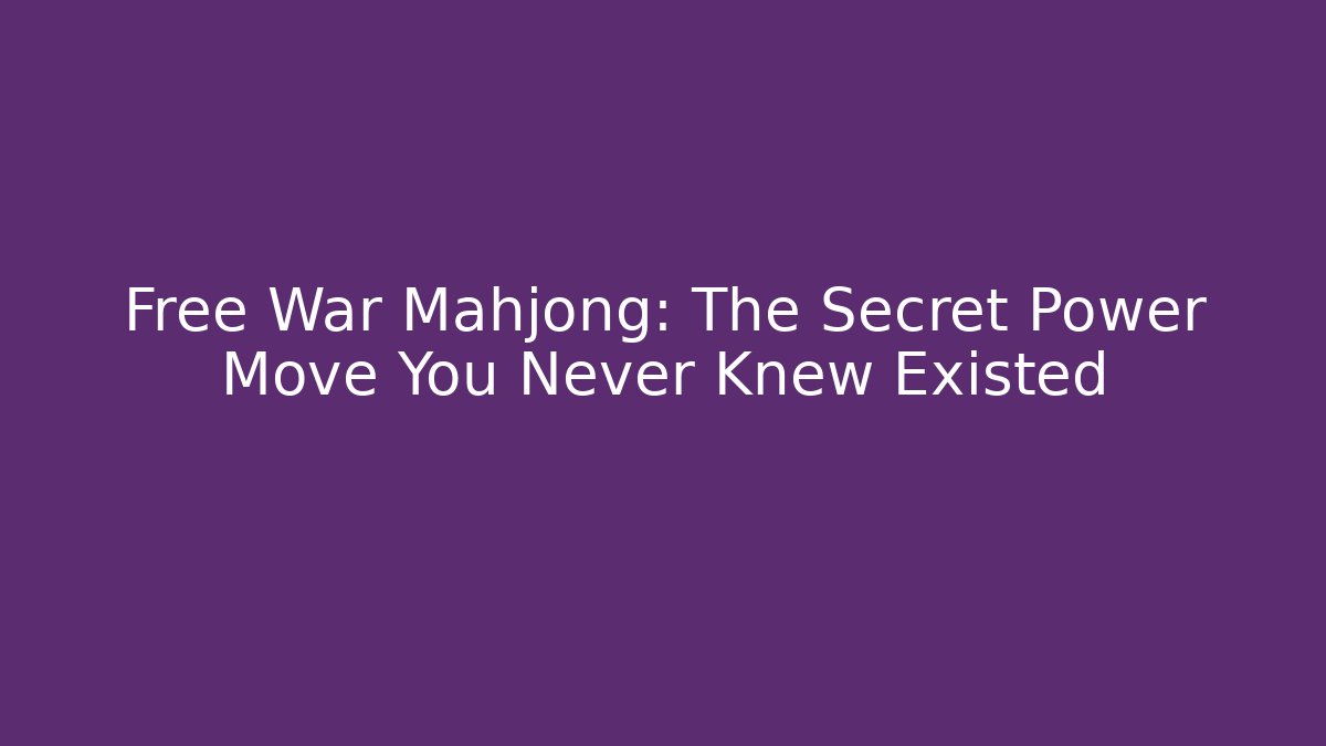 Free War Mahjong: The Secret Power Move You Never Knew Existed