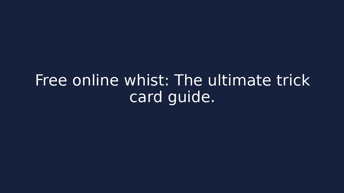 Free online whist: The ultimate trick card guide.