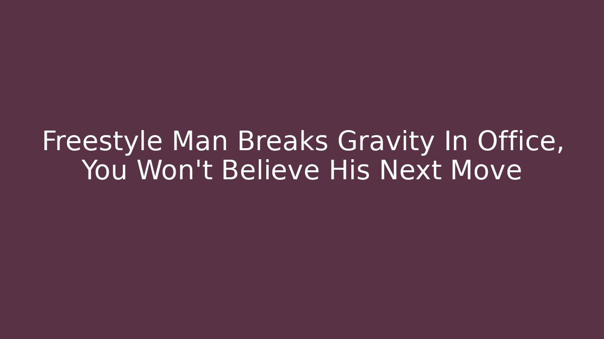 Freestyle Man Breaks Gravity In Office, You Won’t Believe His Next Move