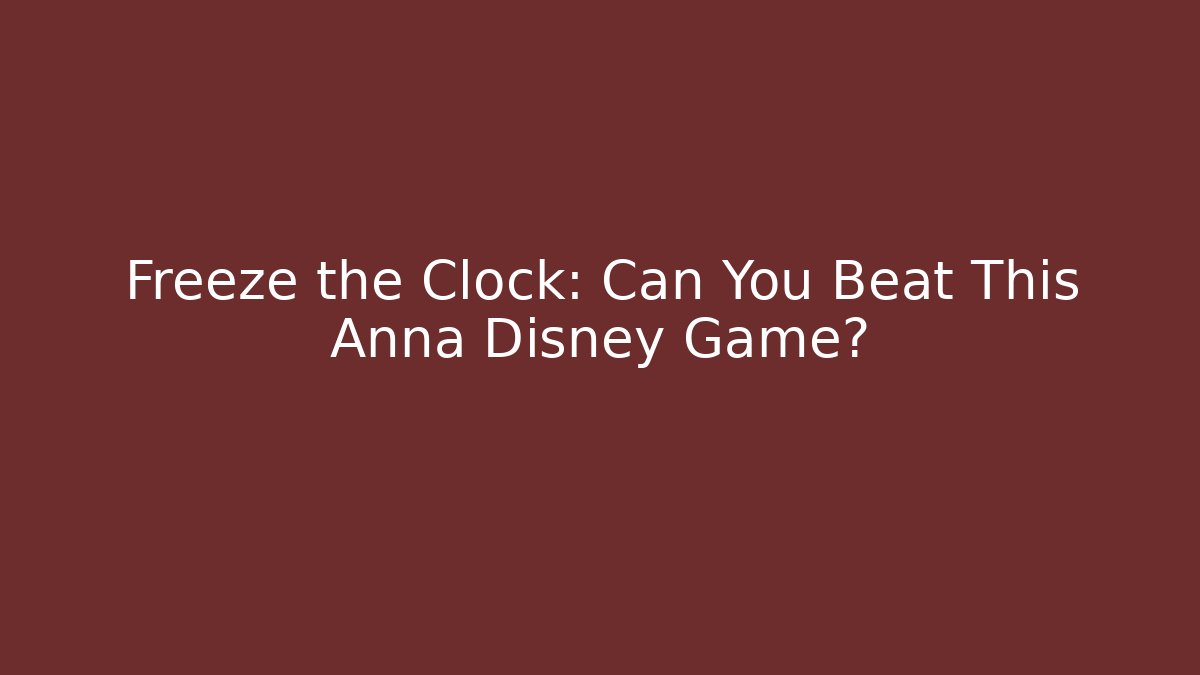 Freeze the Clock: Can You Beat This Anna Disney Game?