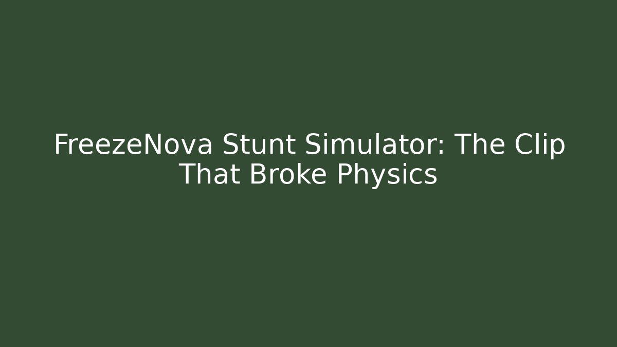 FreezeNova Stunt Simulator: The Clip That Broke Physics