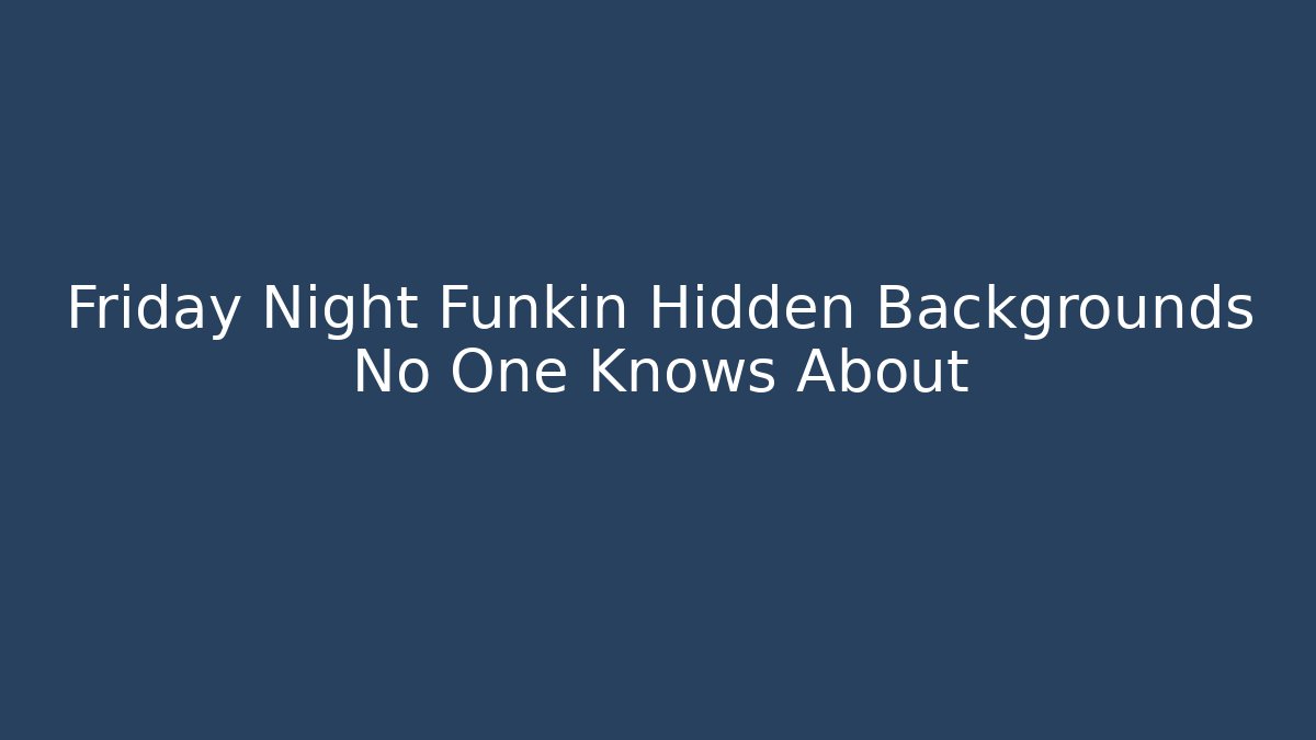 Friday Night Funkin Hidden Backgrounds No One Knows About