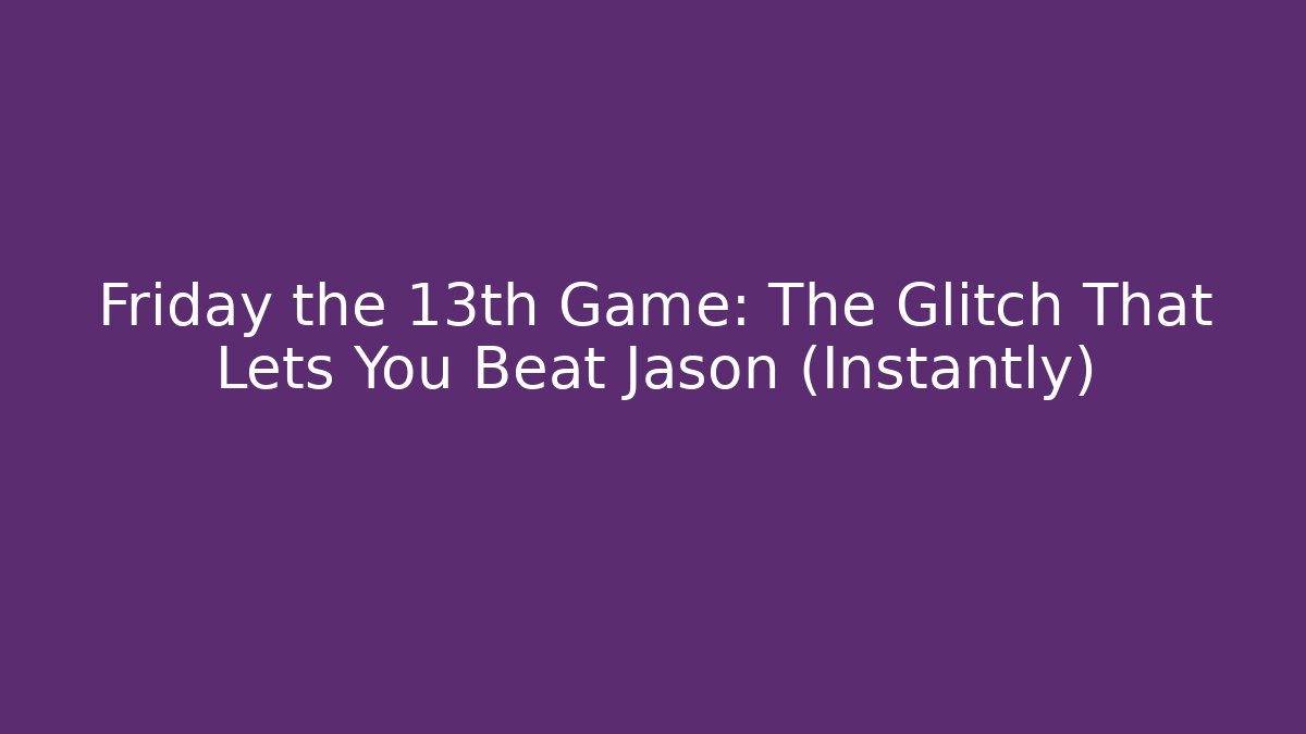 Friday the 13th Game: The Glitch That Lets You Beat Jason (Instantly)