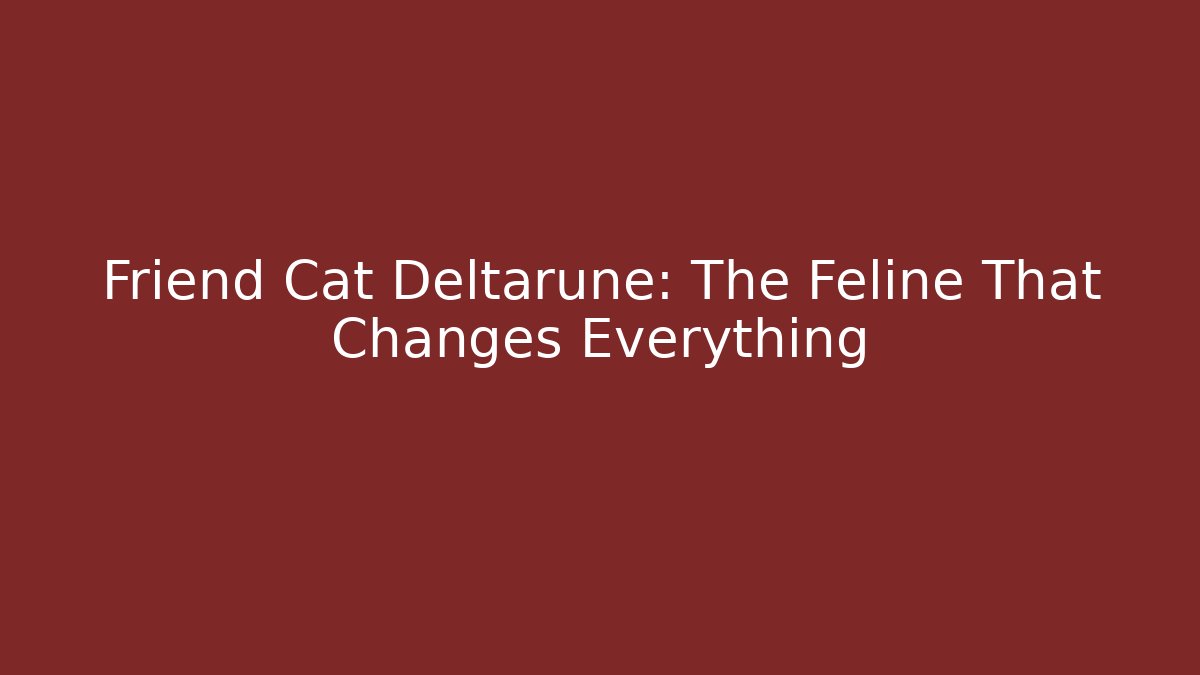 Friend Cat Deltarune: The Feline That Changes Everything