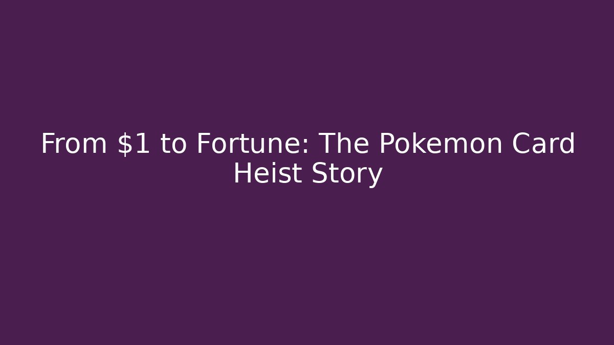 From $1 to Fortune: The Pokémon Card Heist Story - The Family Holidays