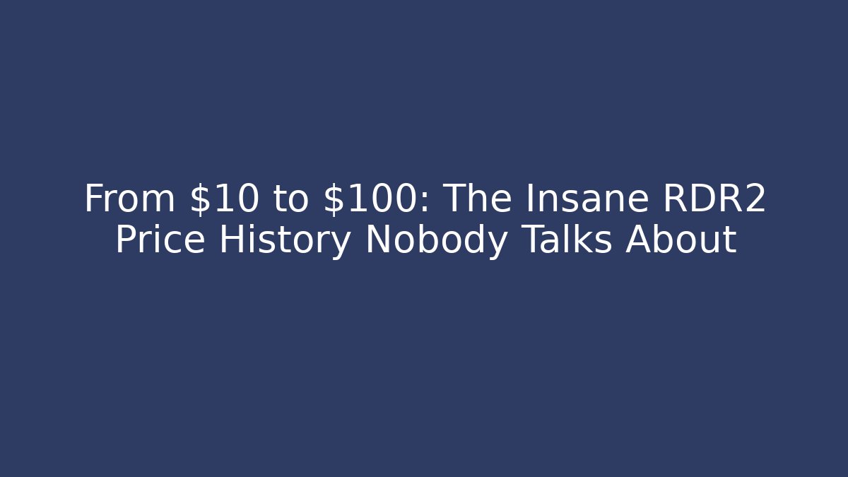 From $10 to $100: The Insane RDR2 Price History Nobody Talks About