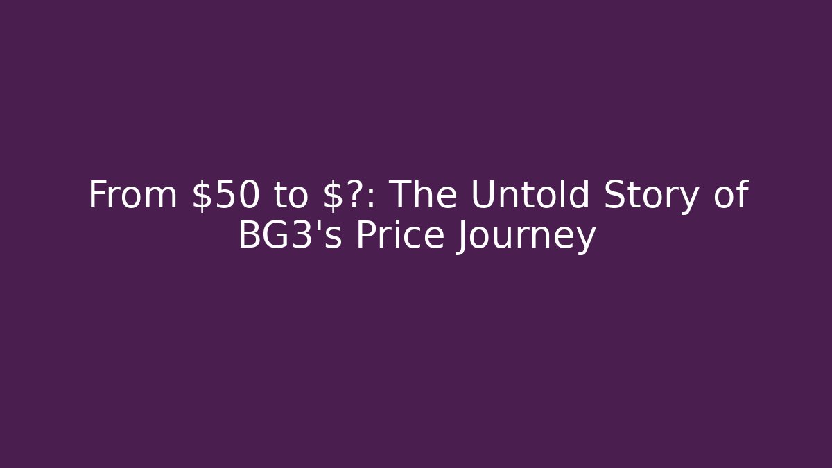 From $50 to $?: The Untold Story of BG3's Price Journey