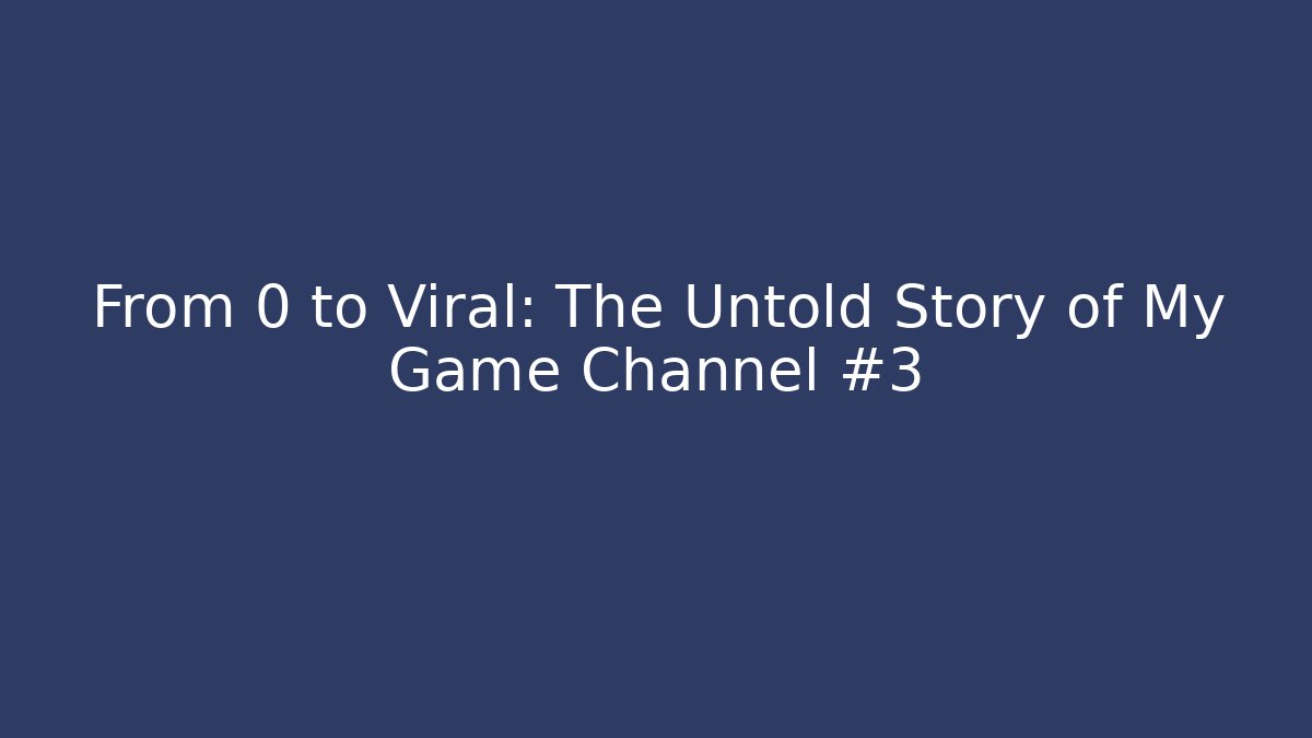 From 0 to Viral: The Untold Story of My Game Channel #3
