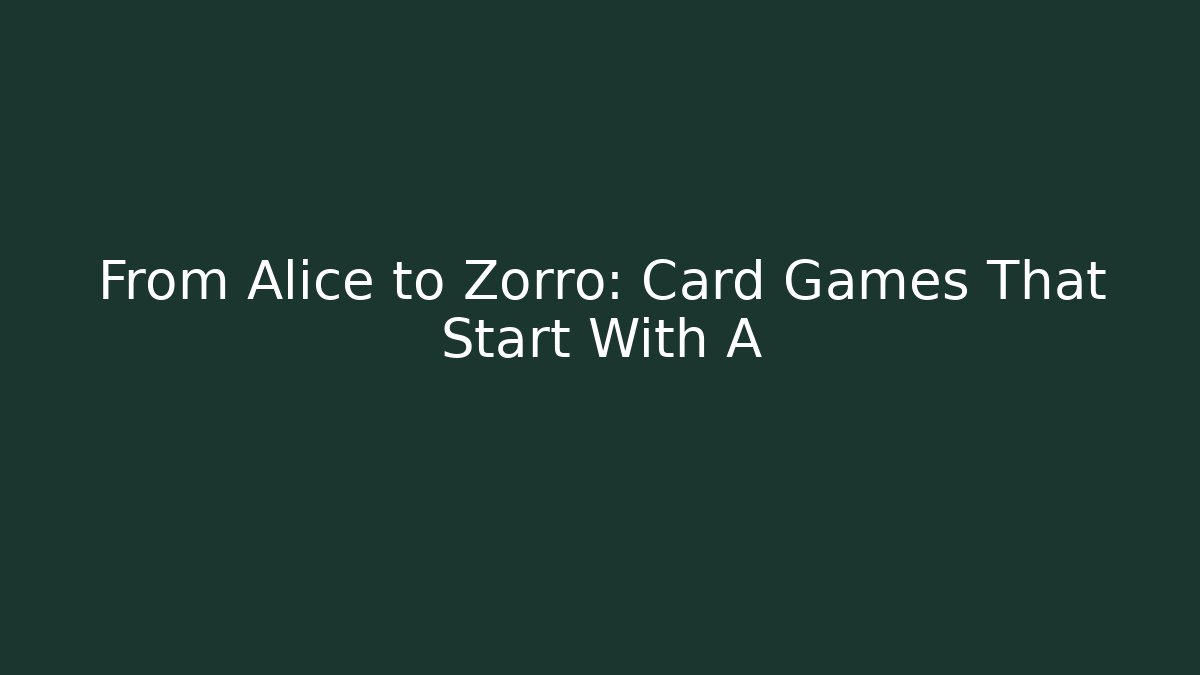 From Alice to Zorro: Card Games That Start With A