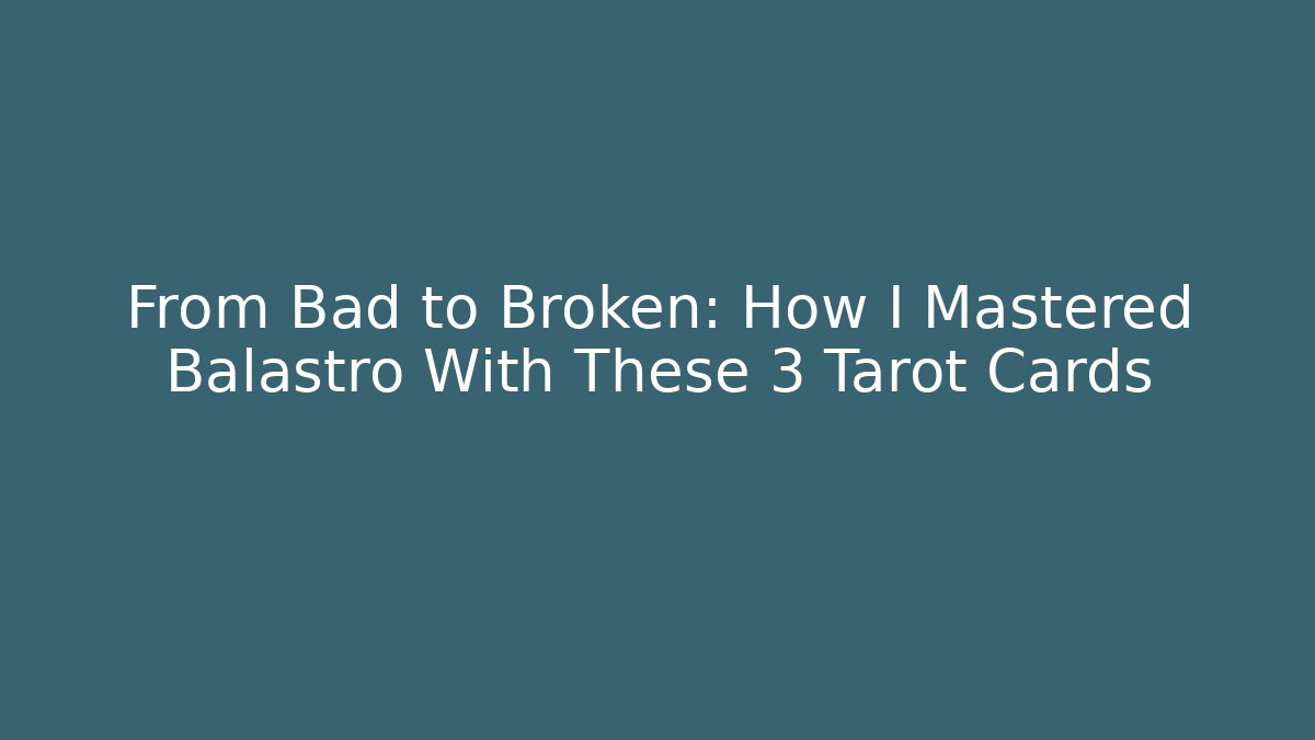 From Bad to Broken: How I Mastered Balastro With These 3 Tarot Cards