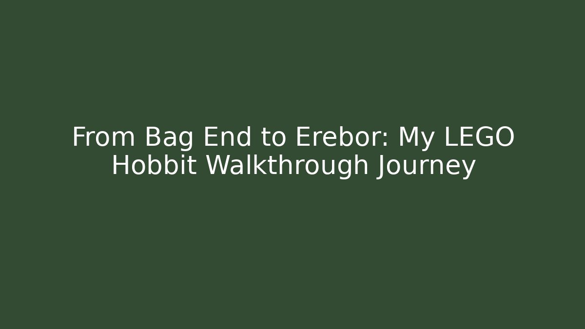 From Bag End to Erebor: My LEGO Hobbit Walkthrough Journey