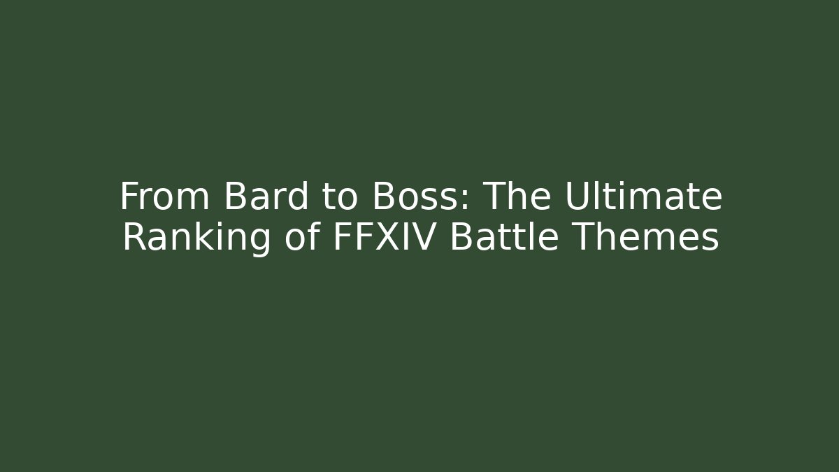 From Bard to Boss: The Ultimate Ranking of FFXIV Battle Themes