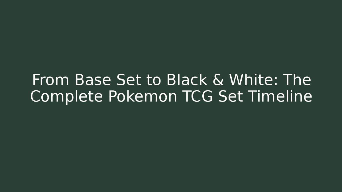 From Base Set to Black & White: The Complete Pokémon TCG Set Timeline