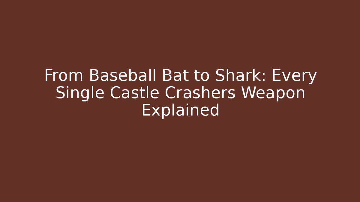 From Baseball Bat to Shark: Every Single Castle Crashers Weapon Explained