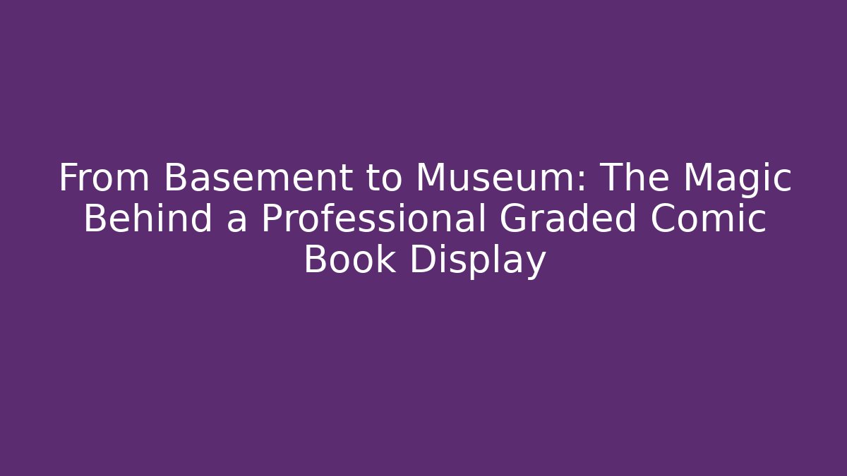 From Basement to Museum: The Magic Behind a Professional Graded Comic Book Display - The Family Holidays