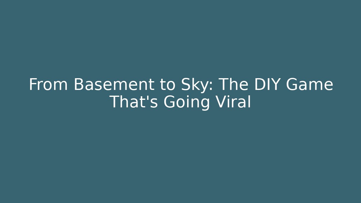 From Basement to Sky: The DIY Game That's Going Viral