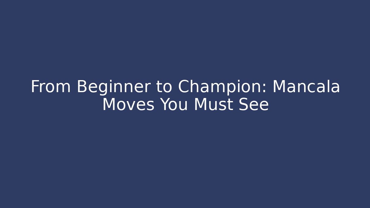 From Beginner to Champion: Mancala Moves You Must See