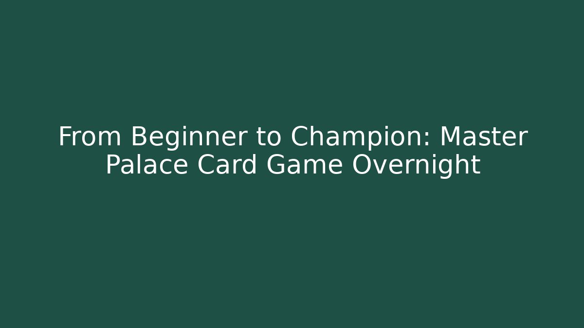 From Beginner to Champion: Master Palace Card Game Overnight