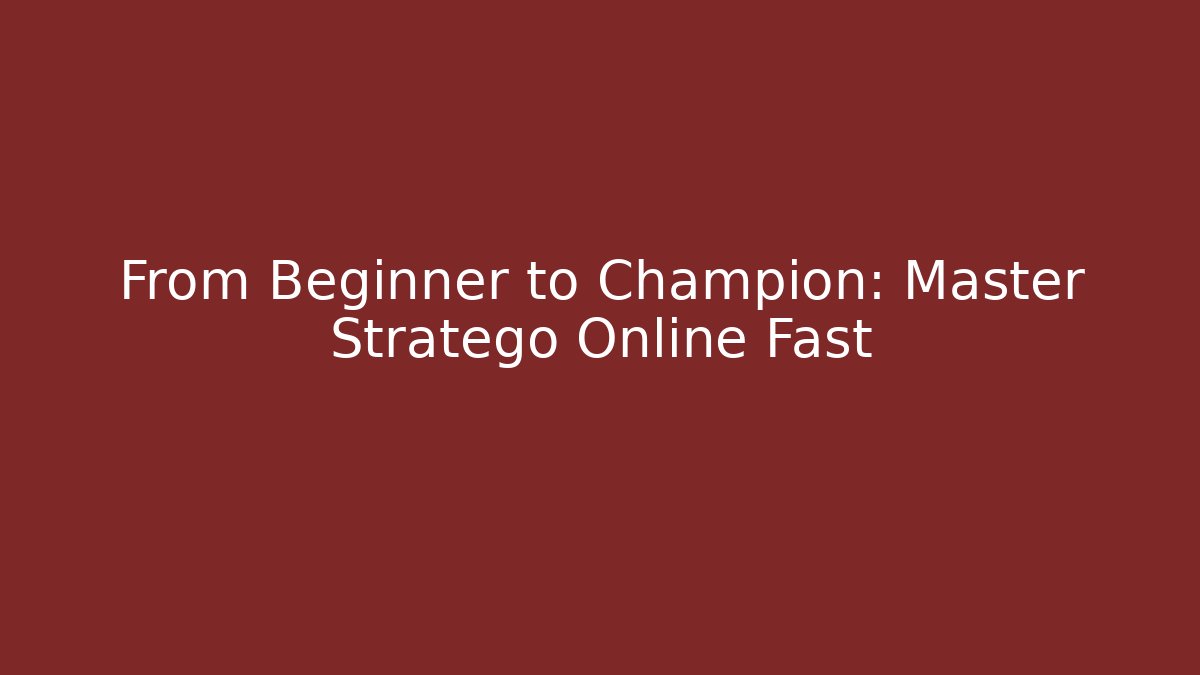 From Beginner to Champion: Master Stratego Online Fast