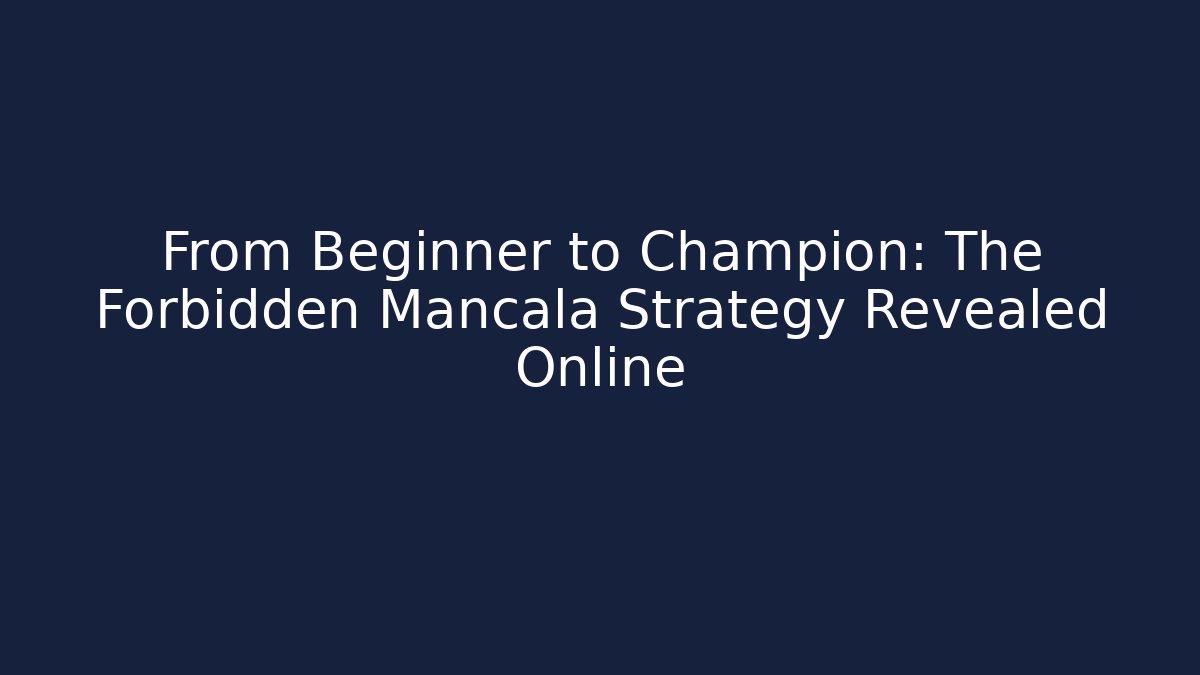 From Beginner to Champion: The Forbidden Mancala Strategy Revealed Online
