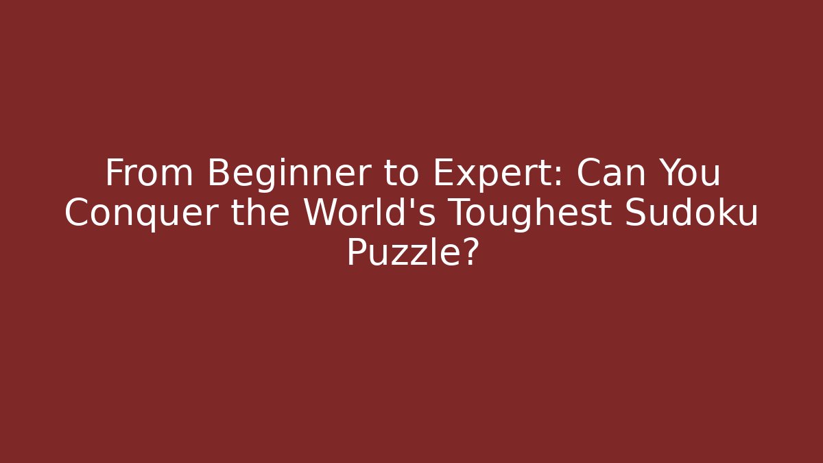 From Beginner to Expert: Can You Conquer the World's Toughest Sudoku Puzzle?