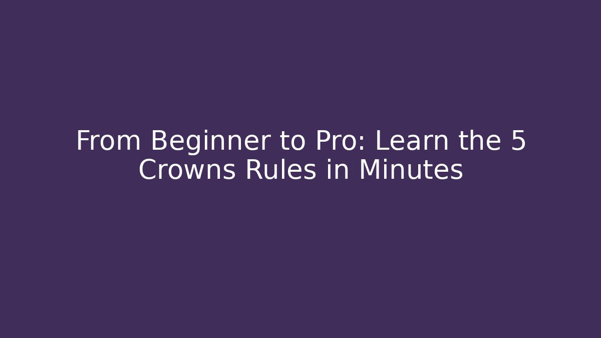 From Beginner to Pro: Learn the 5 Crowns Rules in Minutes