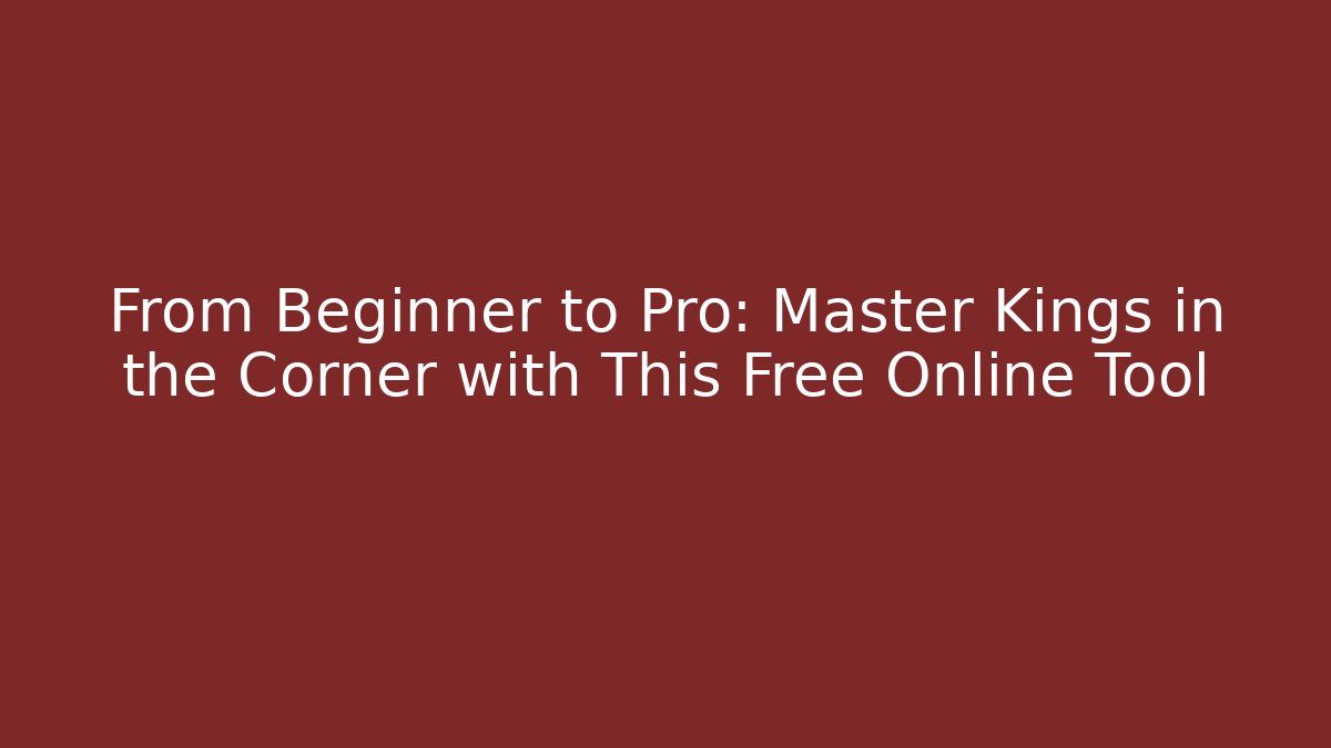 From Beginner to Pro: Master Kings in the Corner with This Free Online Tool